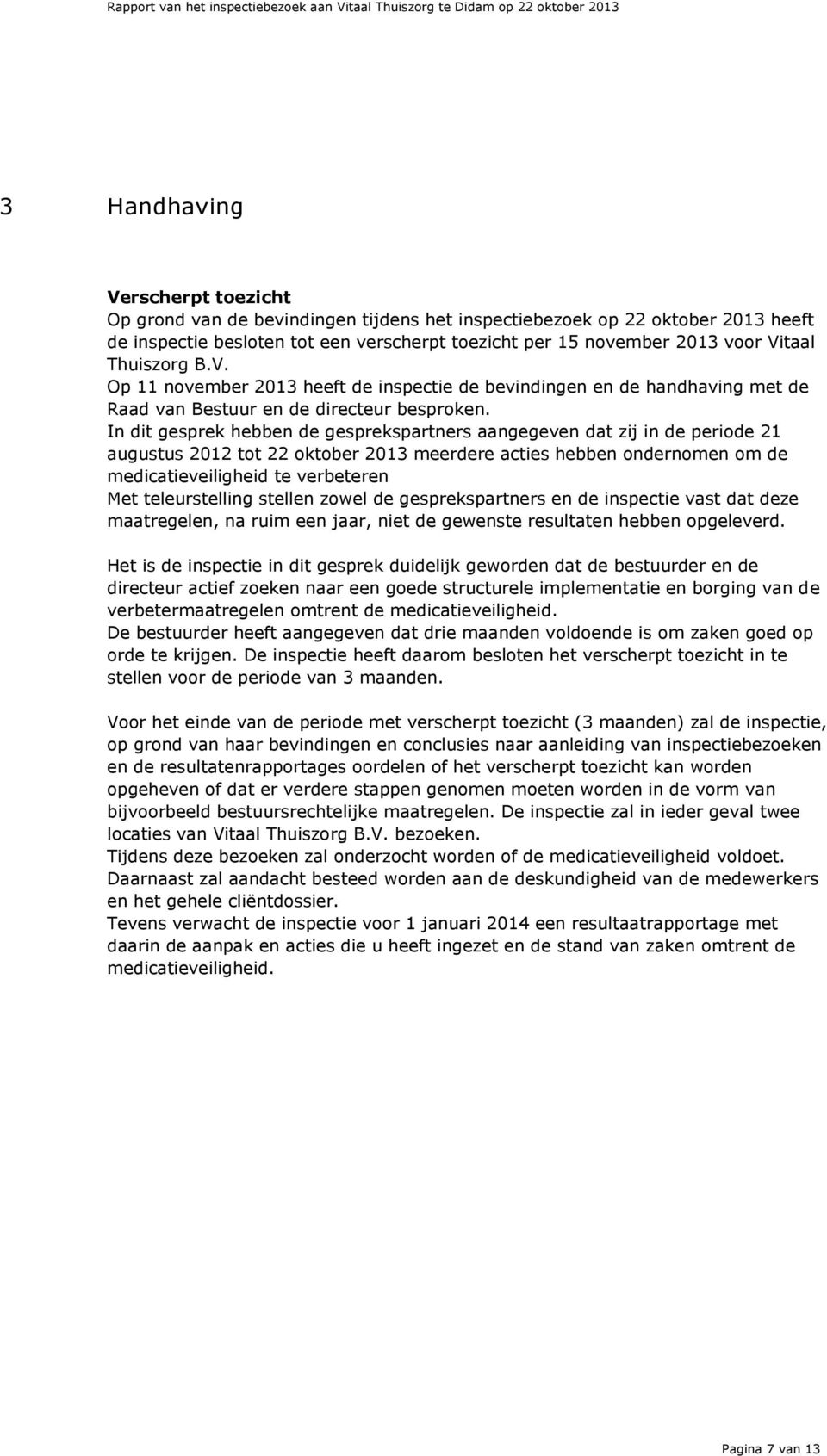 In dit gesprek hebben de gesprekspartners aangegeven dat zij in de periode 21 augustus 2012 tot 22 oktober 2013 meerdere acties hebben ondernomen om de medicatieveiligheid te verbeteren Met