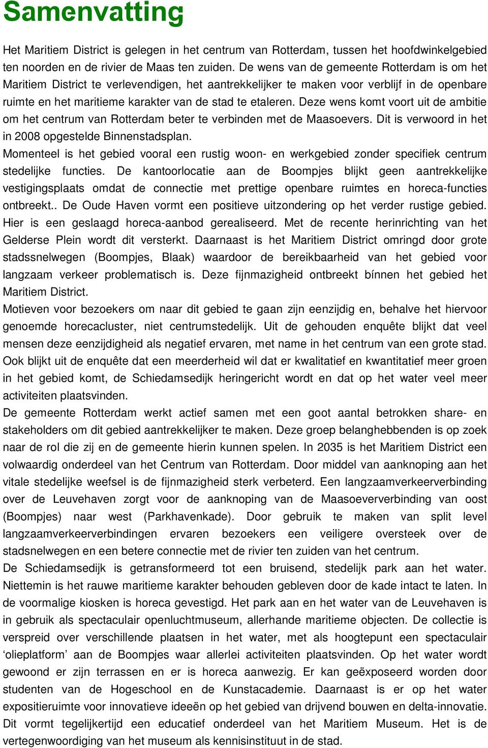 Deze wens komt voort uit de ambitie om het centrum van Rotterdam beter te verbinden met de Maasoevers. Dit is verwoord in het in 2008 opgestelde Binnenstadsplan.