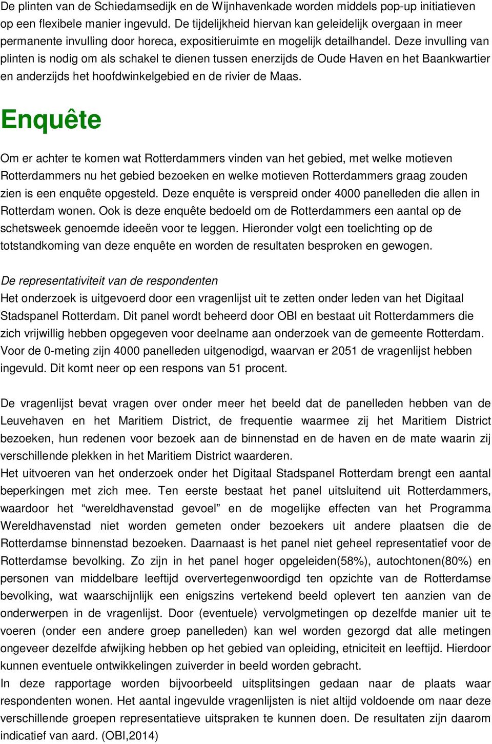 Deze invulling van plinten is nodig om als schakel te dienen tussen enerzijds de Oude Haven en het Baankwartier en anderzijds het hoofdwinkelgebied en de rivier de Maas.