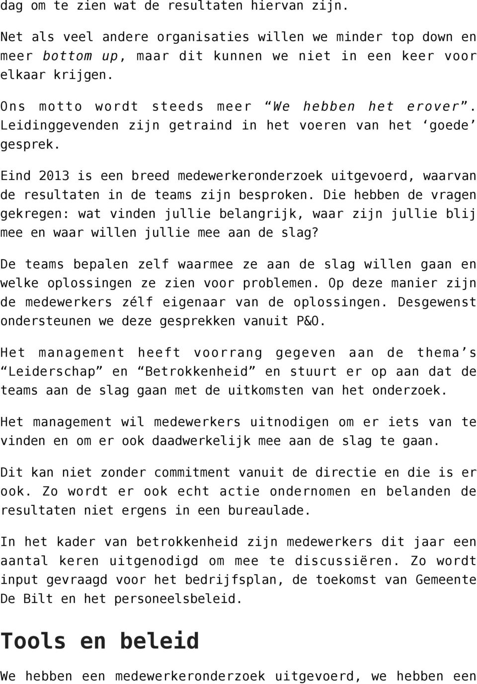 Eind 2013 is een breed medewerkeronderzoek uitgevoerd, waarvan de resultaten in de teams zijn besproken.