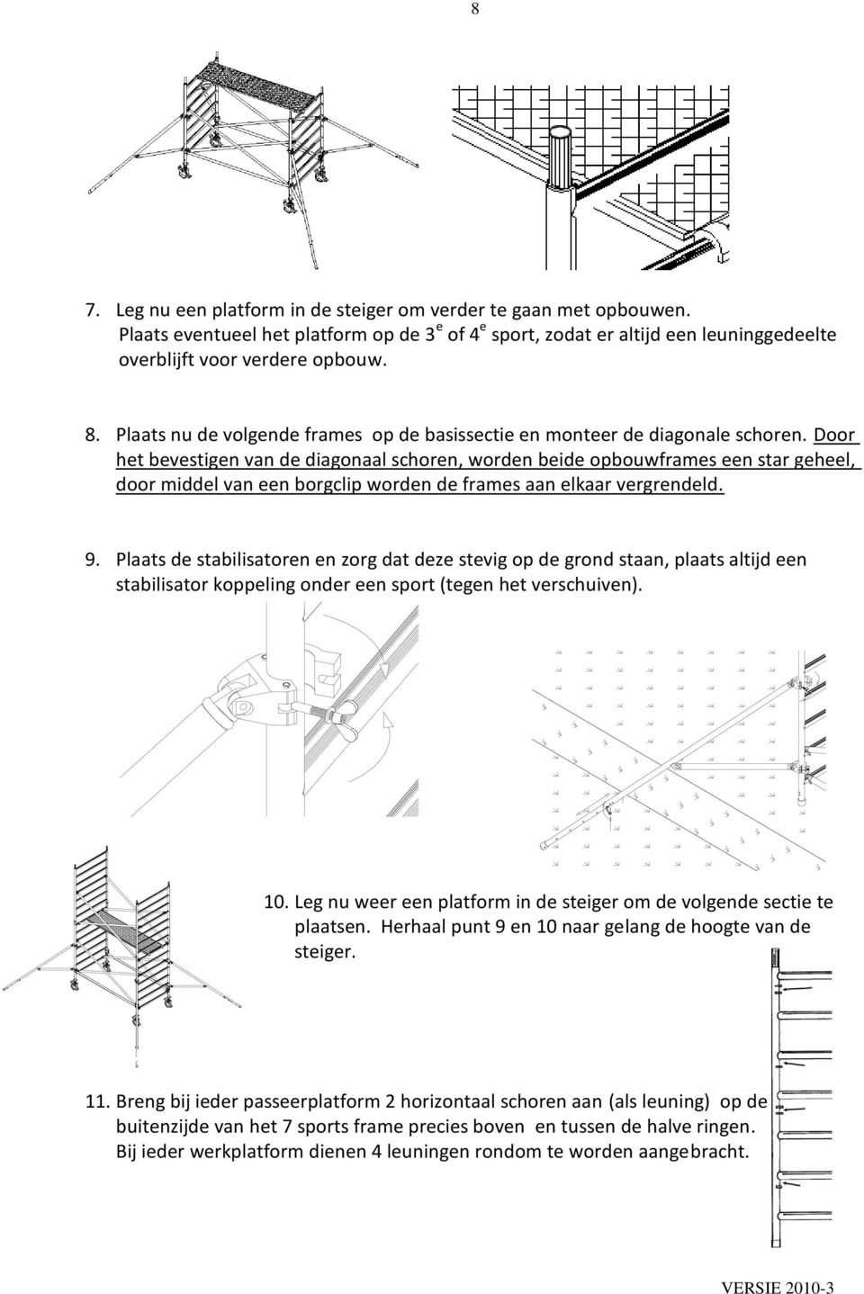 Door het bevestigen van de diagonaal schoren, worden beide opbouwframes een star geheel, door middel van een borgclip worden de frames aan elkaar vergrendeld. 9.