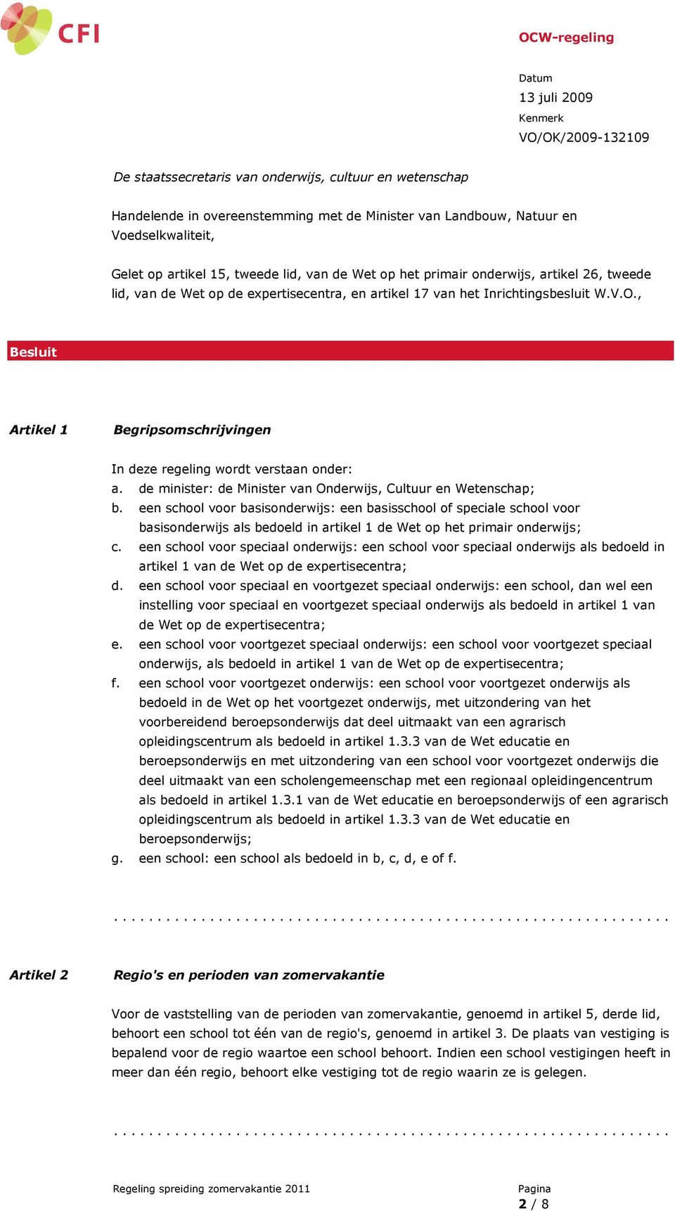 , Besluit Artikel 1 Begripsomschrijvingen In deze regeling wordt verstaan onder: a. de minister: de Minister van Onderwijs, Cultuur en Wetenschap; b.