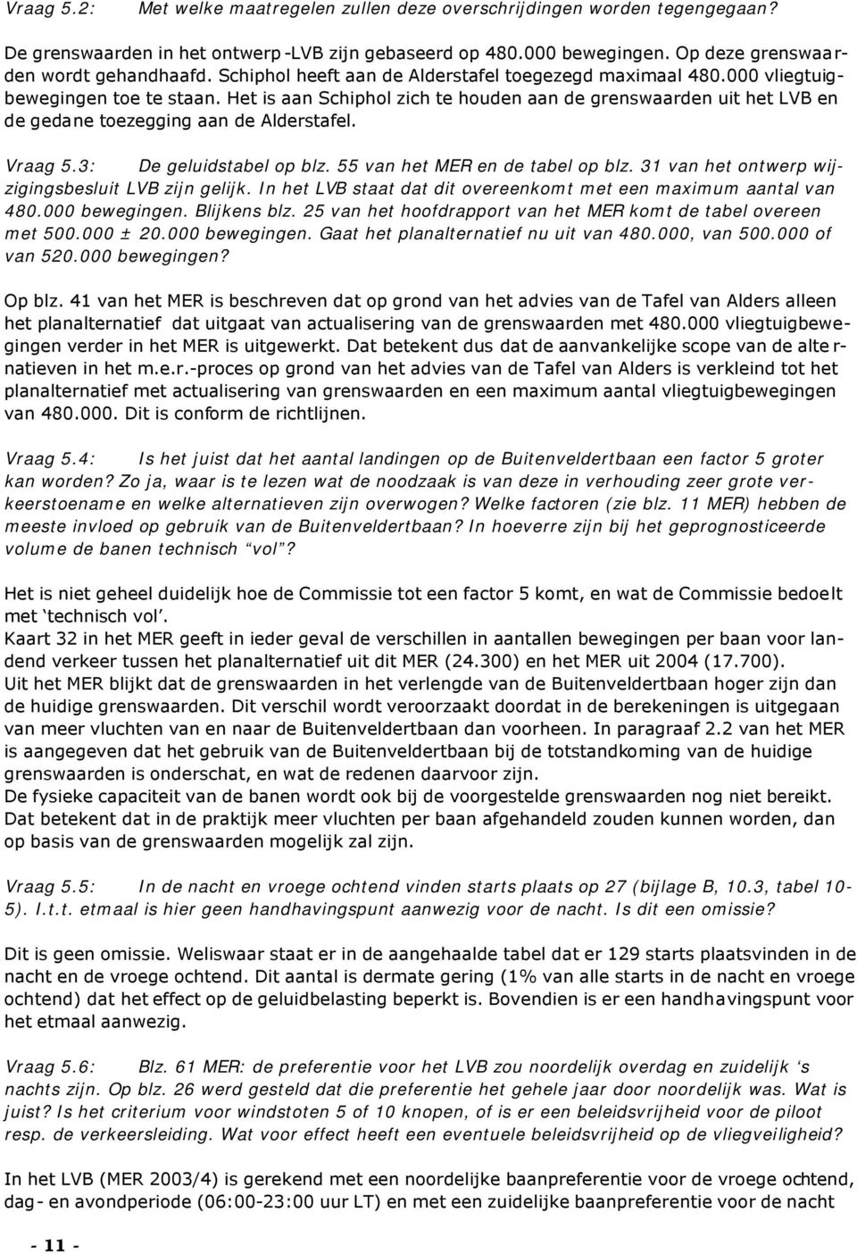 Het is aan Schiphol zich te houden aan de grenswaarden uit het LVB en de gedane toezegging aan de Alderstafel. Vraag 5.3: De geluidstabel op blz. 55 van het MER en de tabel op blz.