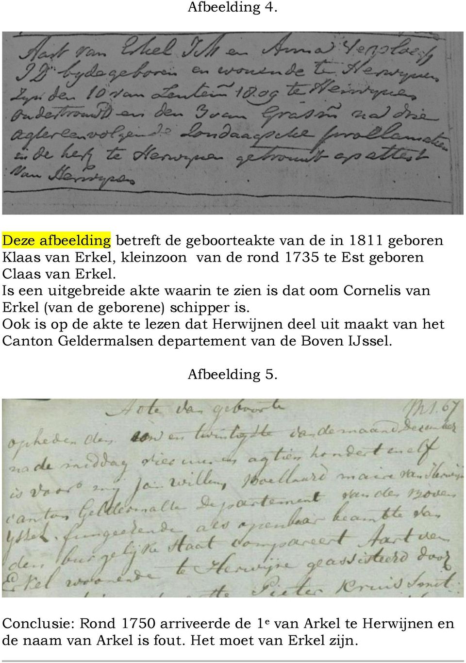 Claas van Erkel. Is een uitgebreide akte waarin te zien is dat oom Cornelis van Erkel (van de geborene) schipper is.