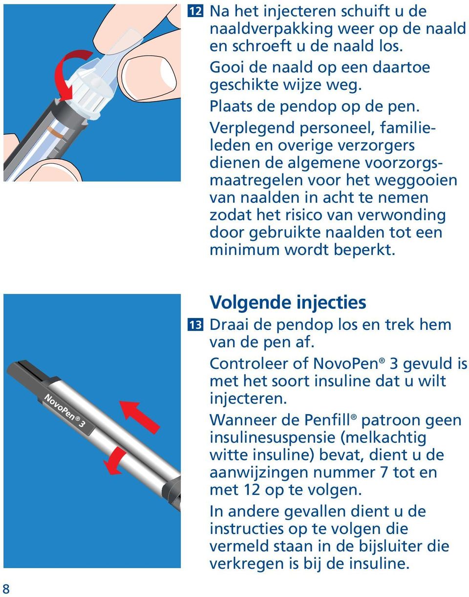 tot een minimum wordt beperkt. 8 13 Volgende injecties Draai de pendop los en trek hem van de pen af. Controleer of NovoPen 3 gevuld is met het soort insuline dat u wilt injecteren.