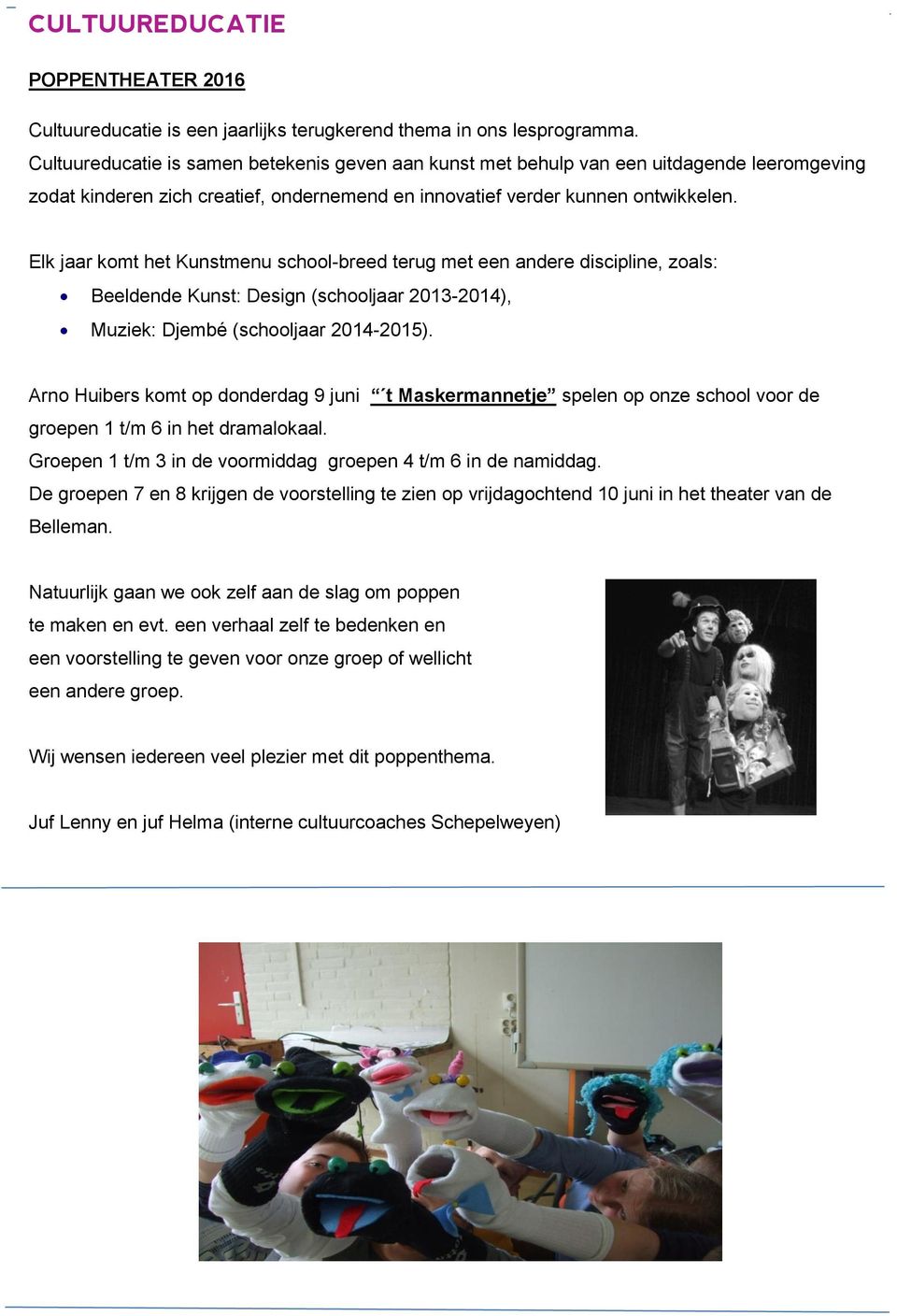 Elk jaar komt het Kunstmenu school-breed terug met een andere discipline, zoals: Beeldende Kunst: Design (schooljaar 2013-2014), Muziek: Djembé (schooljaar 2014-2015).