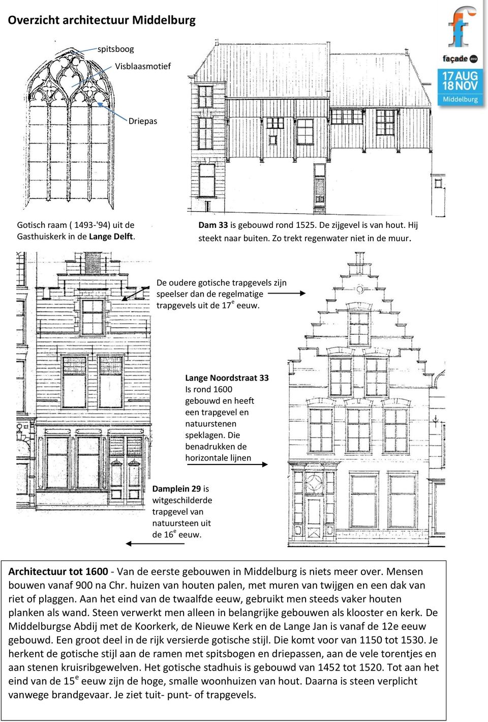 Lange Noordstraat 33 Is rond 1600 gebouwd en heeft een trapgevel en natuurstenen speklagen.