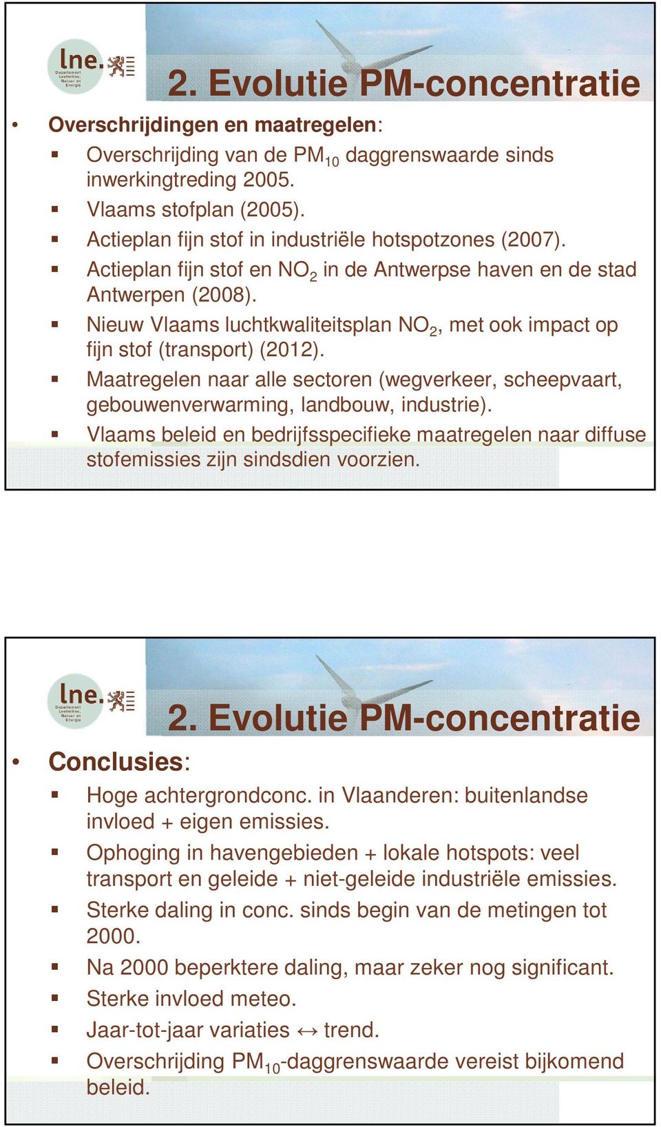 Nieuw Vlaams luchtkwaliteitsplan NO 2, met ook impact op fijn stof (transport) (2012). Maatregelen naar alle sectoren (wegverkeer, scheepvaart, gebouwenverwarming, landbouw, industrie).