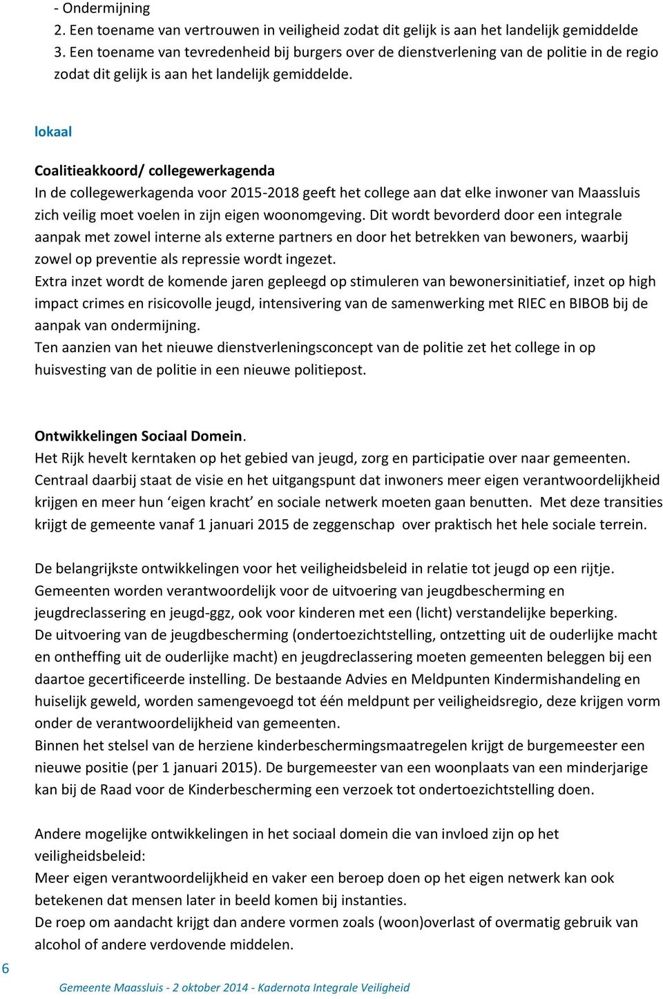 lokaal Coalitieakkoord/ collegewerkagenda In de collegewerkagenda voor 2015-2018 geeft het college aan dat elke inwoner van Maassluis zich veilig moet voelen in zijn eigen woonomgeving.