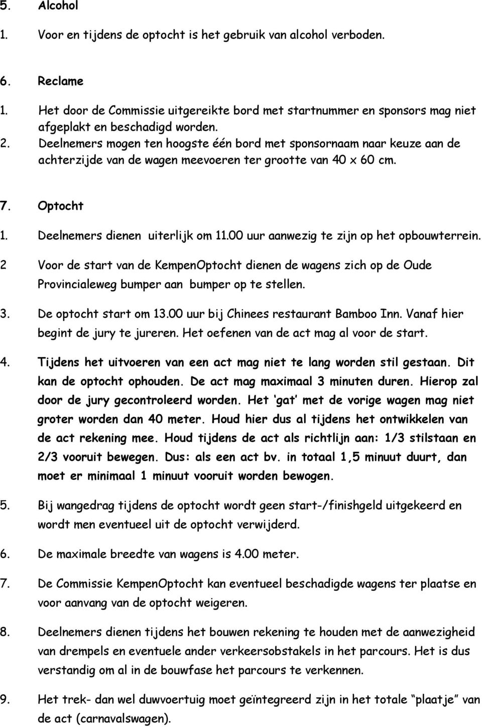 00 uur aanwezig te zijn op het opbouwterrein. 2 Voor de start van de KempenOptocht dienen de wagens zich op de Oude Provincialeweg bumper aan bumper op te stellen. 3. De optocht start om 13.