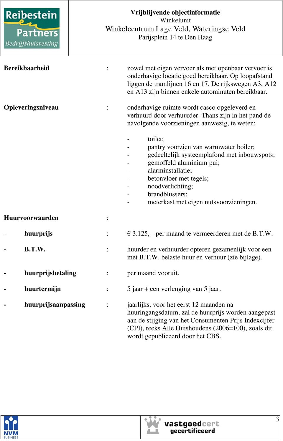 Thans zijn in het pand de navolgende voorzieningen aanwezig, te weten: Huurvoorwaarden : - toilet; - pantry voorzien van warmwater boiler; - gedeeltelijk systeemplafond met inbouwspots; - gemoffeld