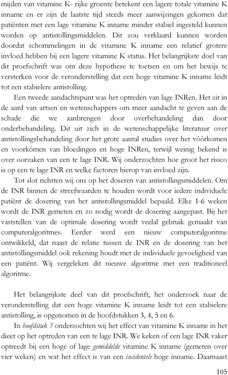 Dit zou verklaard kunnen worden doordat schommelingen in de vitamine K inname een relatief grotere invloed hebben bij een lagere vitamine K status.