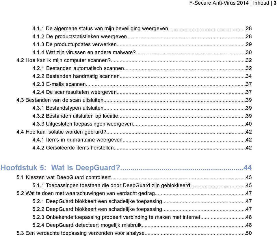 ..39 4.3.1 Bestandstypen uitsluiten...39 4.3.2 Bestanden uitsluiten op locatie...39 4.3.3 Uitgesloten toepassingen weergeven...40 4.4 Hoe kan isolatie worden gebruikt?...42 4.4.1 Items in quarantaine weergeven.