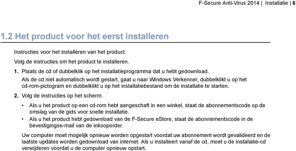 Volg de instructies op het scherm. Als u het product op een cd-rom hebt aangeschaft in een winkel, staat de abonnementscode op de omslag van de gids voor snelle installatie.