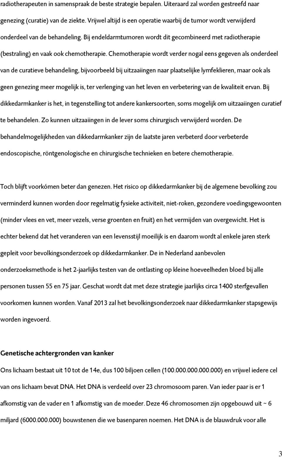 Chemotherapie wordt verder nogal eens gegeven als onderdeel van de curatieve behandeling, bijvoorbeeld bij uitzaaiingen naar plaatselijke lymfeklieren, maar ook als geen genezing meer mogelijk is,