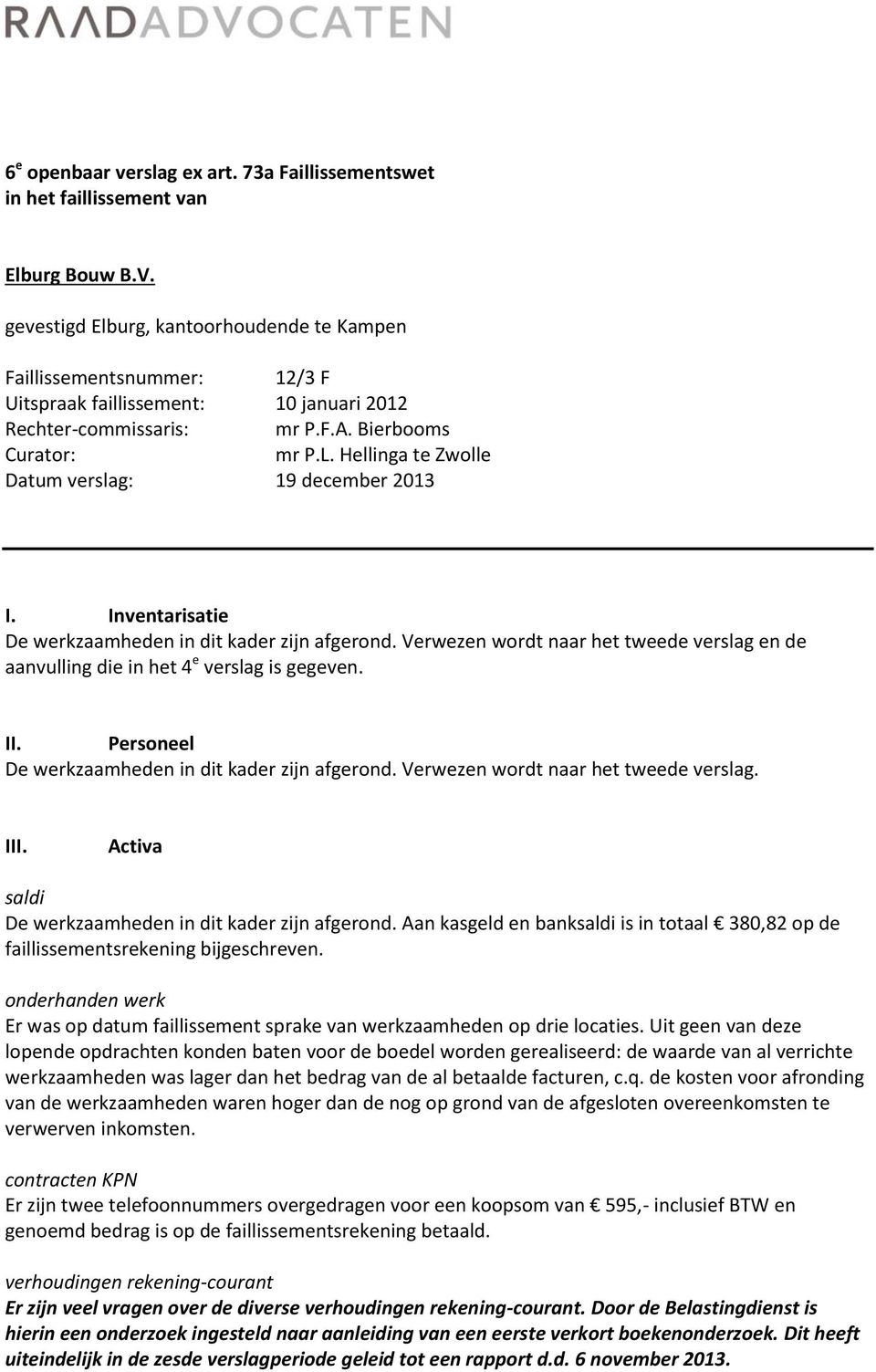 Hellinga te Zwolle Datum verslag: 19 december 2013 I. Inventarisatie De werkzaamheden in dit kader zijn afgerond.