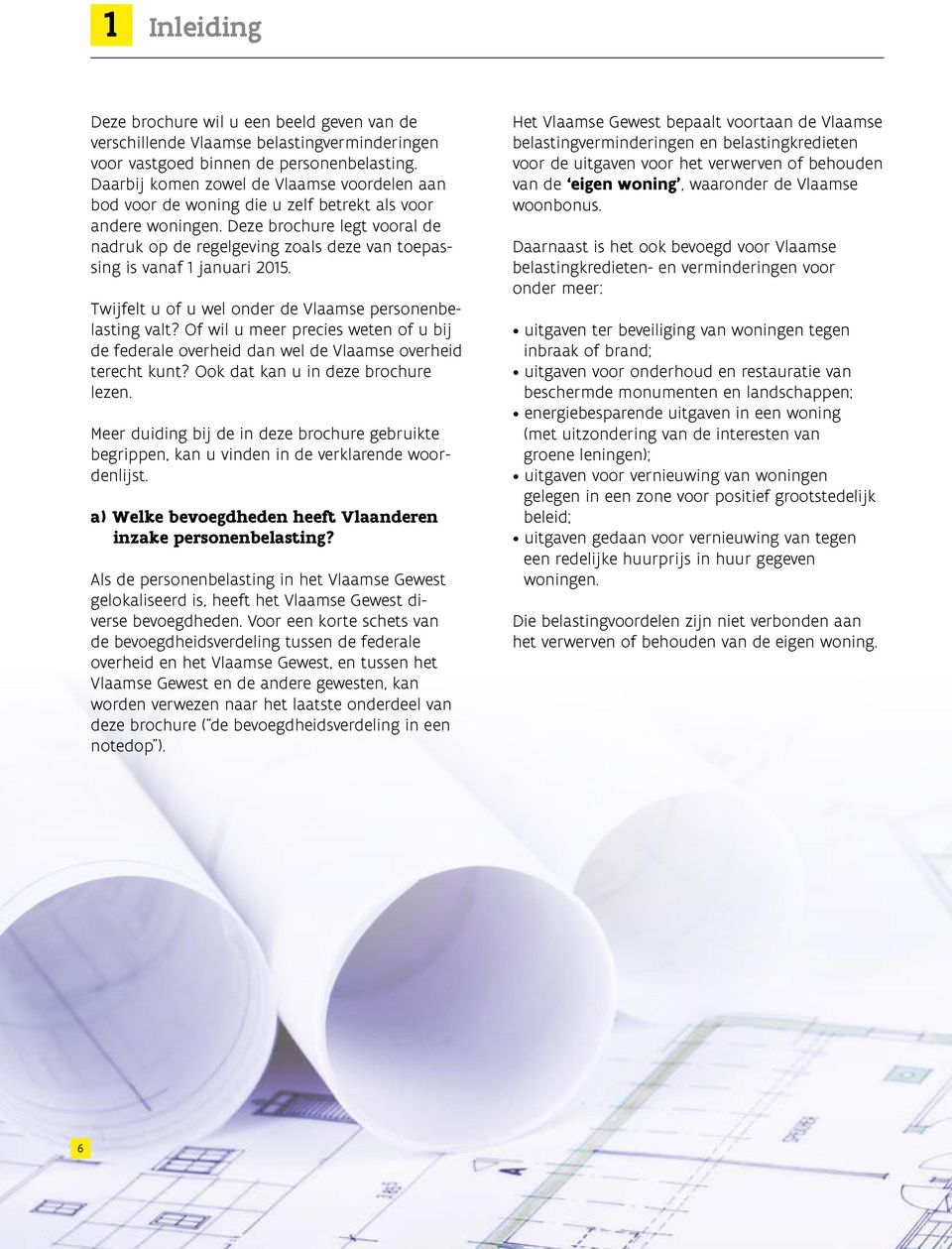 Deze brochure legt vooral de nadruk op de regelgeving zoals deze van toepassing is vanaf 1 januari 2015. Twijfelt u of u wel onder de Vlaamse personenbelasting valt?