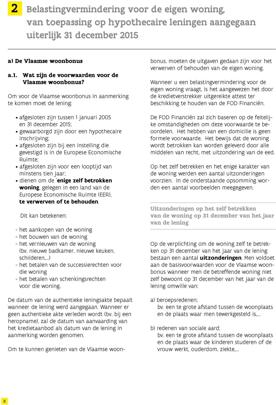 een instelling die gevestigd is in de Europese Economische Ruimte; afgesloten zijn voor een looptijd van minstens tien jaar; dienen om de enige zelf betrokken woning, gelegen in een land van de