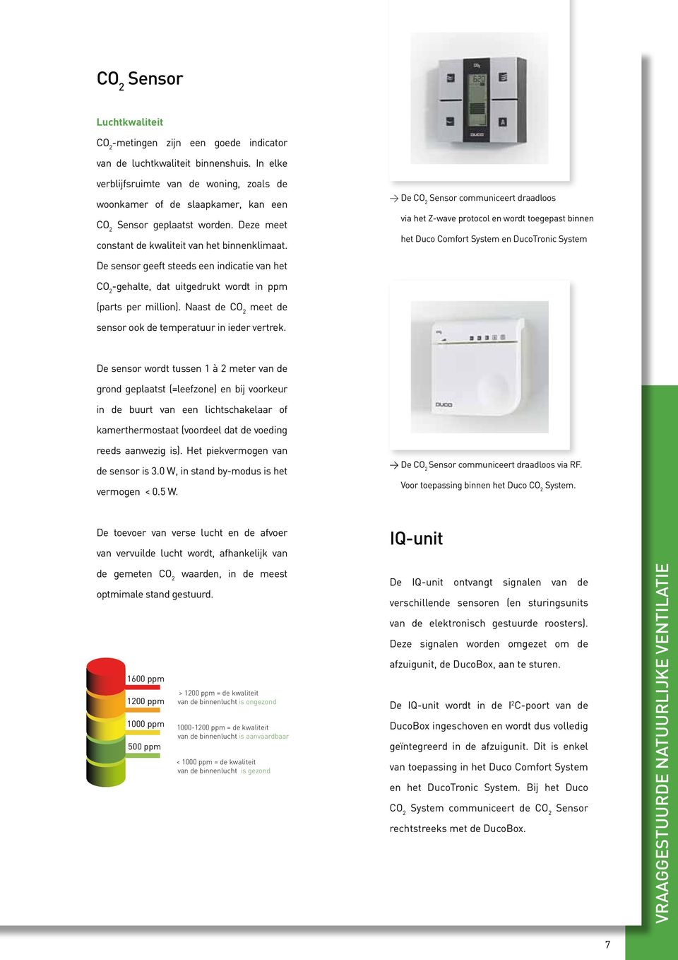 > De CO 2 Sensor communiceert draadloos via het Z-wave protocol en wordt toegepast binnen het Duco Comfort System en DucoTronic System De sensor geeft steeds een indicatie van het CO 2 -gehalte, dat