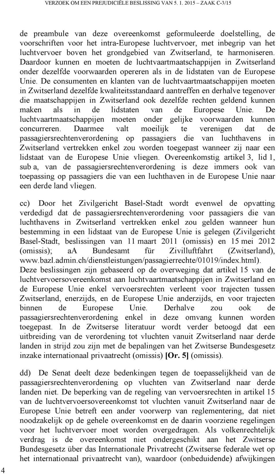 Zwitserland, te harmoniseren. Daardoor kunnen en moeten de luchtvaartmaatschappijen in Zwitserland onder dezelfde voorwaarden opereren als in de lidstaten van de Europese Unie.