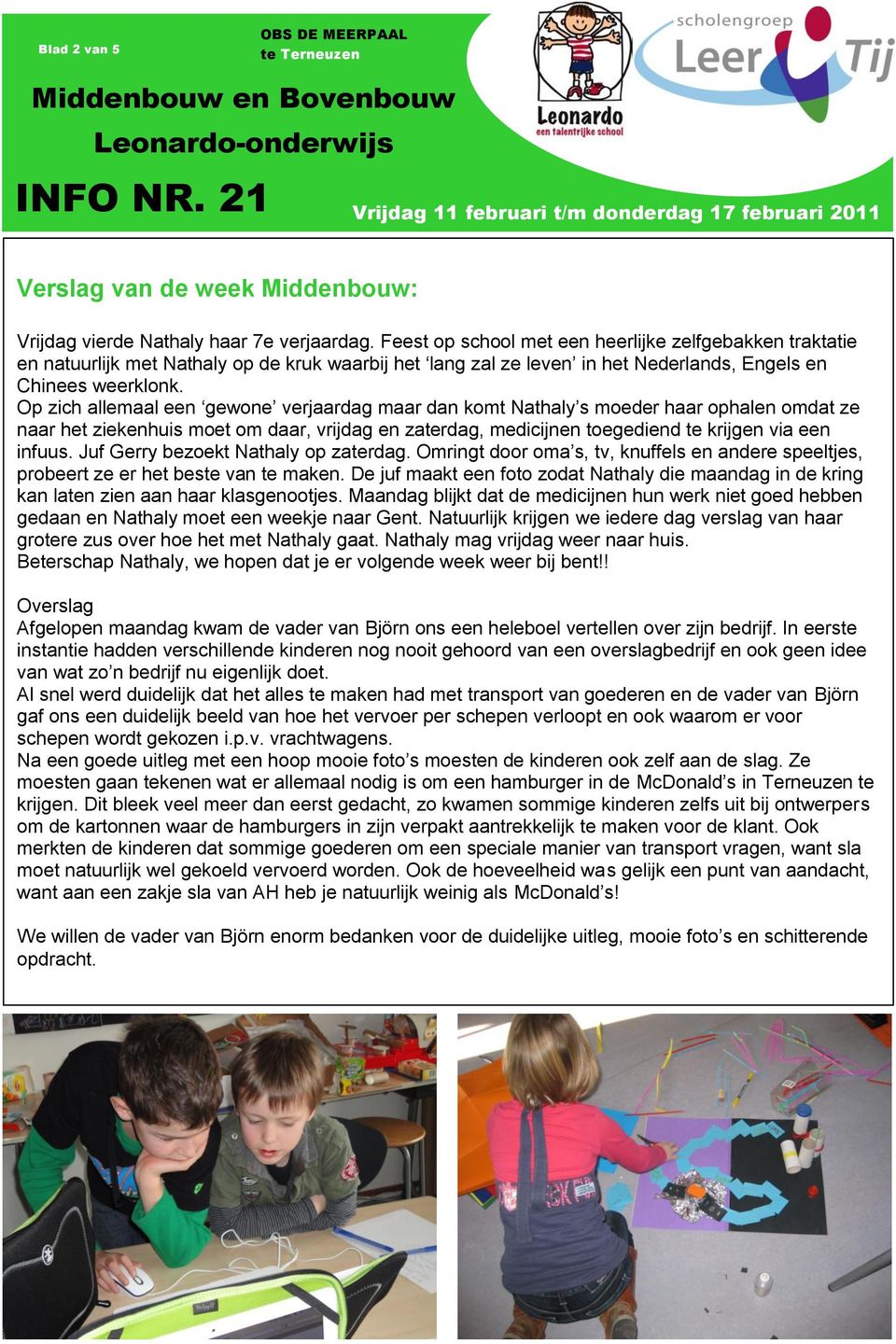 Op zich allemaal een gewone verjaardag maar dan komt Nathaly s moeder haar ophalen omdat ze naar het ziekenhuis moet om daar, vrijdag en zaterdag, medicijnen toegediend te krijgen via een infuus.