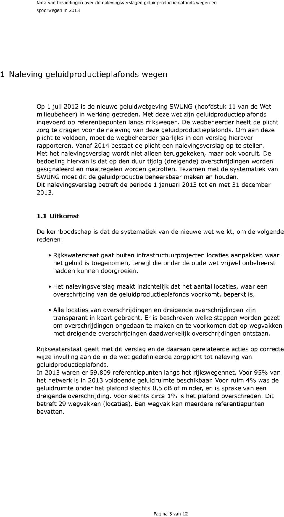 Om aan deze plicht te voldoen, moet de wegbeheerder jaarlijks in een verslag hierover rapporteren. Vanaf 2014 bestaat de plicht een nalevingsverslag op te stellen.