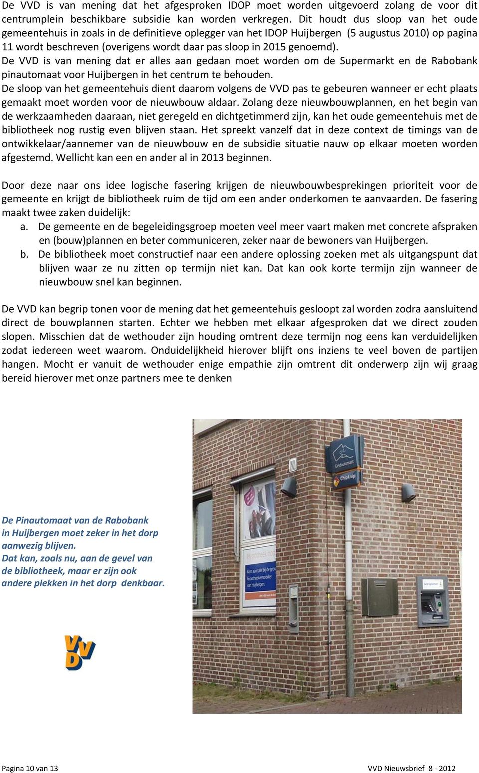 genoemd). De VVD is van mening dat er alles aan gedaan moet worden om de Supermarkt en de Rabobank pinautomaat voor Huijbergen in het centrum te behouden.