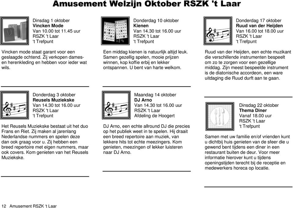 Donderdag 17 oktober Ruud van der Heijden Van 16.00 tot 18.00 uur Ruud van der Heijden, een echte muzikant die verschillende instrumenten bespeelt om zo te zorgen voor een gezellige middag.