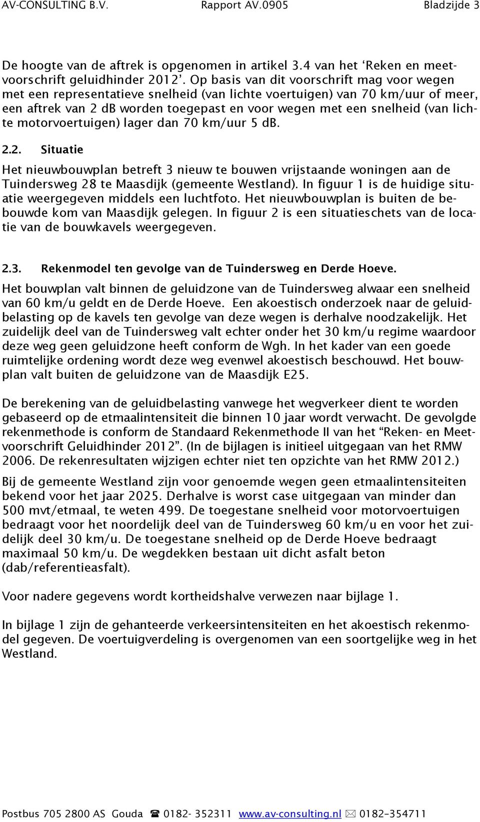 lichte motorvoertuigen) lager dan 70 km/uur 5 db. 2.2. Situatie Het nieuwbouwplan betreft 3 nieuw te bouwen vrijstaande woningen aan de Tuindersweg 28 te Maasdijk (gemeente Westland).