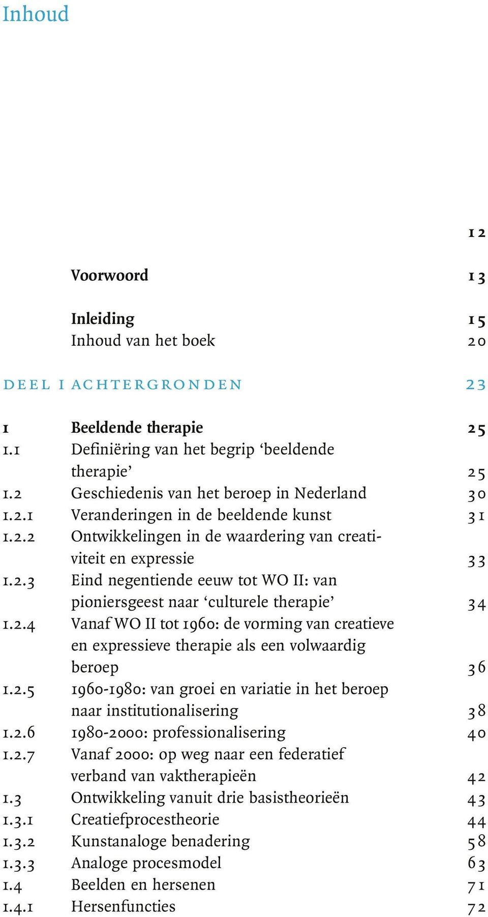 2.4 Vanaf WO II tot 1960: de vorming van creatieve en expressieve therapie als een volwaardig beroep 36 1.2.5 1960-1980: van groei en variatie in het beroep naar institutionalisering 3 8 1.2.6 1980-2000: professionalisering 4 0 1.