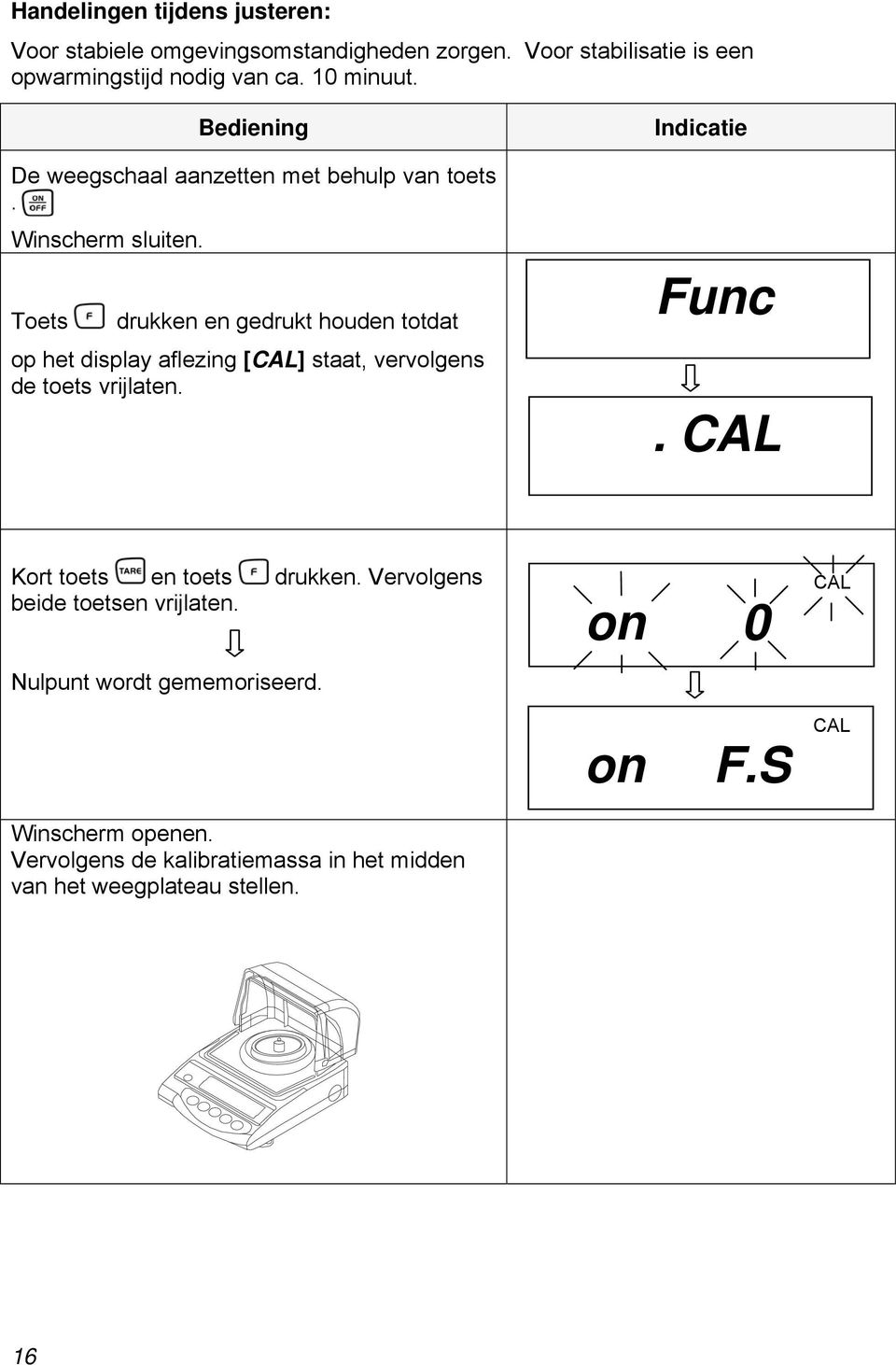 Toets drukken en gedrukt houden totdat op het display aflezing [CAL] staat, vervolgens de toets vrijlaten. Indicatie Func.