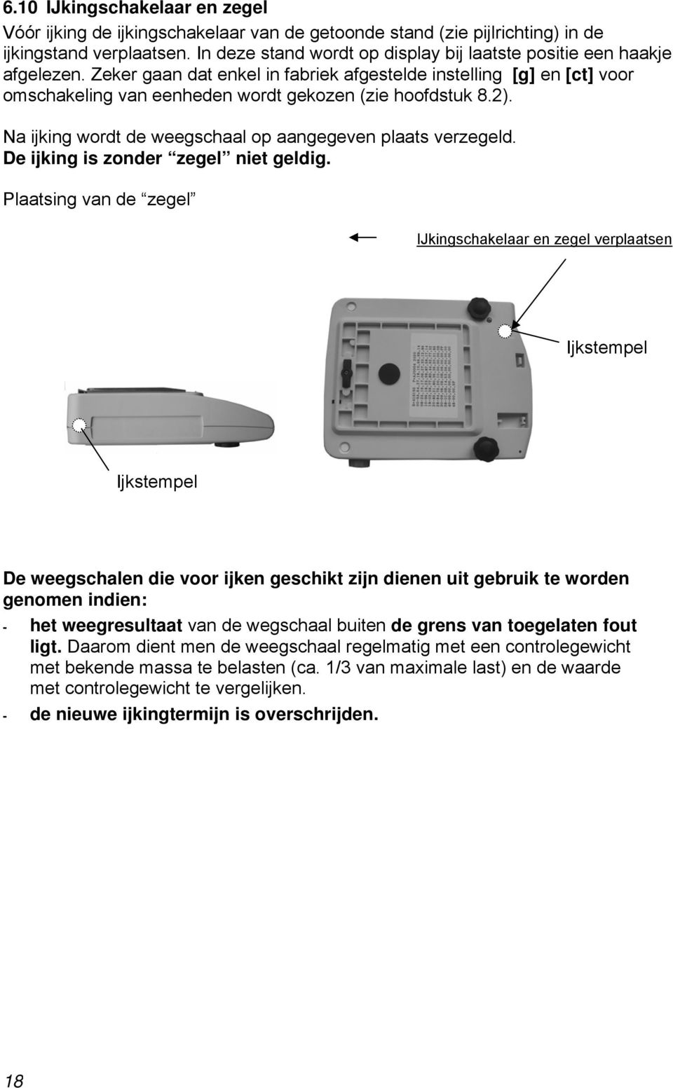 Zeker gaan dat enkel in fabriek afgestelde instelling [g] en [ct] voor omschakeling van eenheden wordt gekozen (zie hoofdstuk 8.2). Na ijking wordt de weegschaal op aangegeven plaats verzegeld.