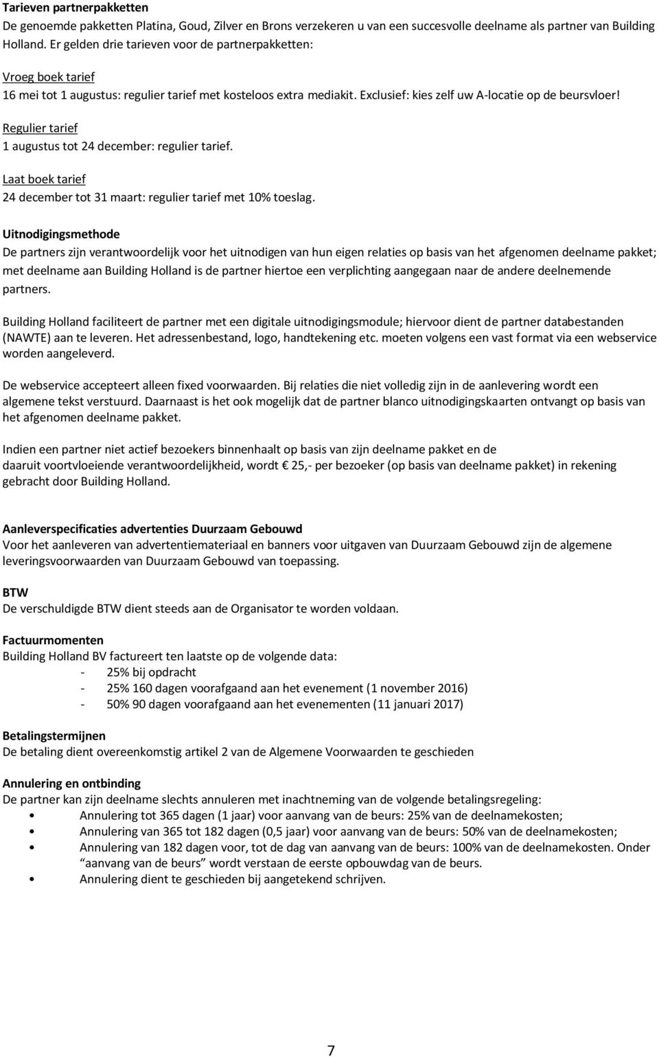 Regulier tarief 1 augustus tot 24 december: regulier tarief. Laat boek tarief 24 december tot 31 maart: regulier tarief met 10% toeslag.