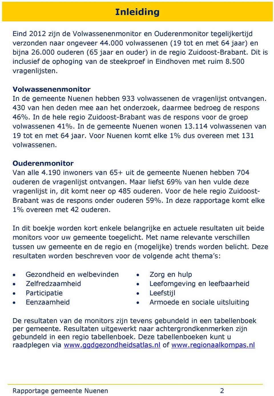 Volwassenenmonitor In de gemeente Nuenen hebben 933 volwassenen de vragenlijst ontvangen. 430 van hen deden mee aan het onderzoek, daarmee bedroeg de respons 46%.