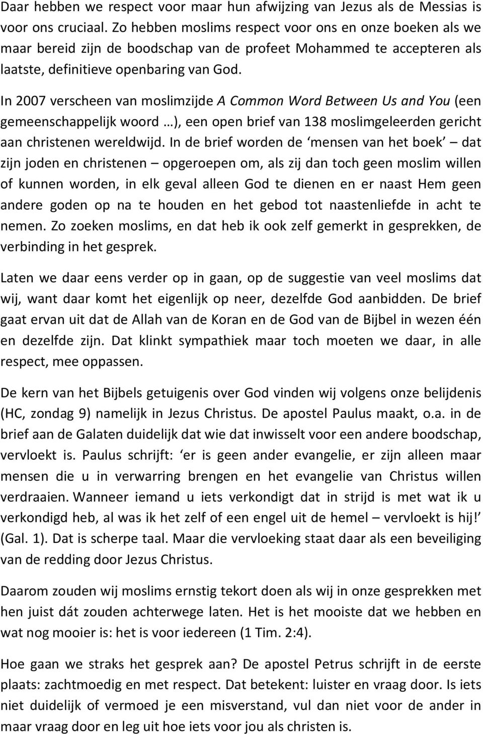 In 2007 verscheen van moslimzijde A Common Word Between Us and You (een gemeenschappelijk woord ), een open brief van 138 moslimgeleerden gericht aan christenen wereldwijd.