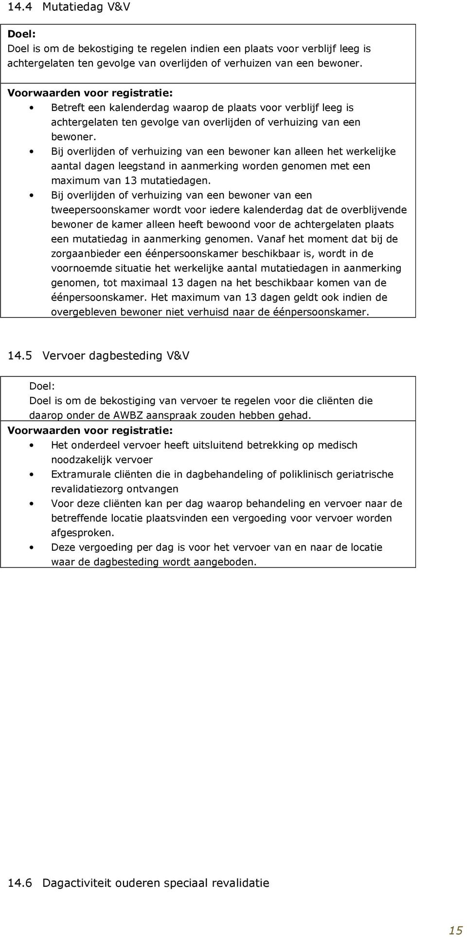 Bij overlijden of verhuizing van een bewoner kan alleen het werkelijke aantal dagen leegstand in aanmerking worden genomen met een maximum van 13 mutatiedagen.