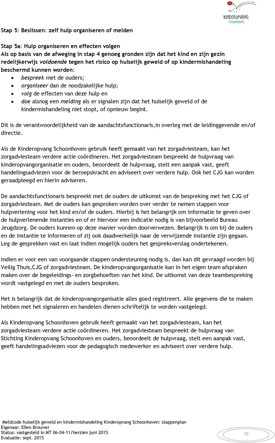 alsnog een melding als er signalen zijn dat het huiselijk geweld of de kindermishandeling niet stopt, of opnieuw begint.