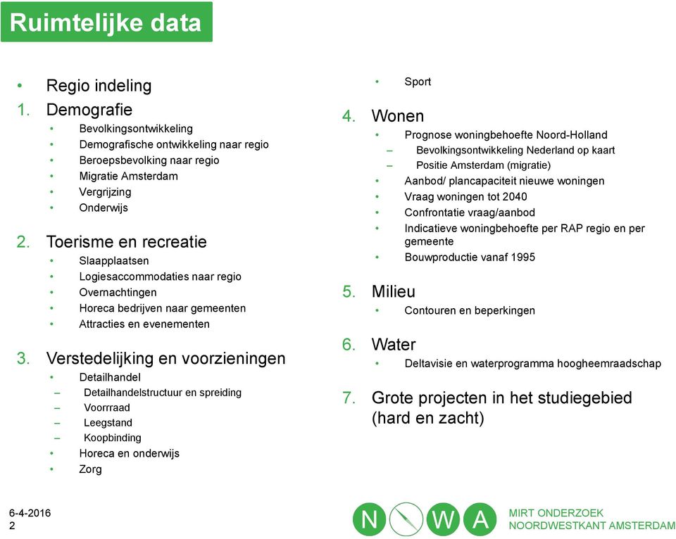 Verstedelijking en voorzieningen Detailhandel Detailhandelstructuur en spreiding Voorrraad Leegstand Koopbinding Horeca en onderwijs Zorg Sport 4.