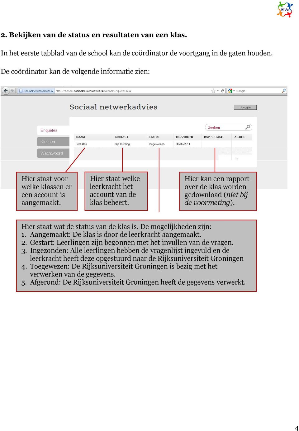 Hier kan een rapport over de klas worden gedownload (niet bij de voormeting). Hier staat wat de status van de klas is. De mogelijkheden zijn: 1. Aangemaakt: De klas is door de leerkracht aangemaakt.