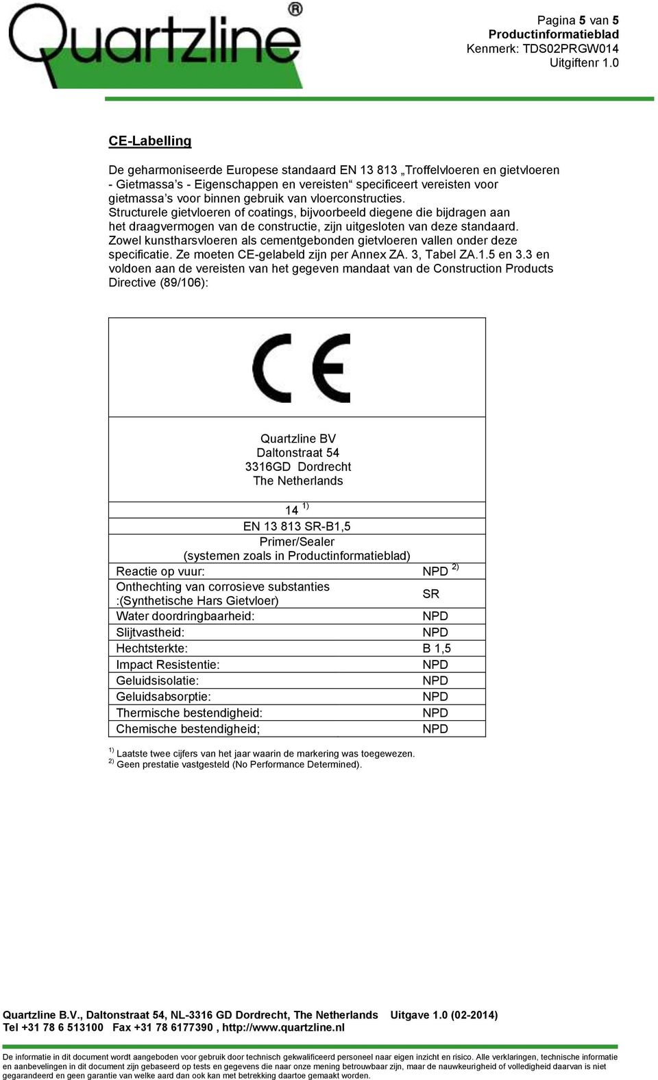 Zowel kunstharsvloeren als cementgebonden gietvloeren vallen onder deze specificatie. Ze moeten CE-gelabeld zijn per Annex ZA. 3, Tabel ZA.1.5 en 3.