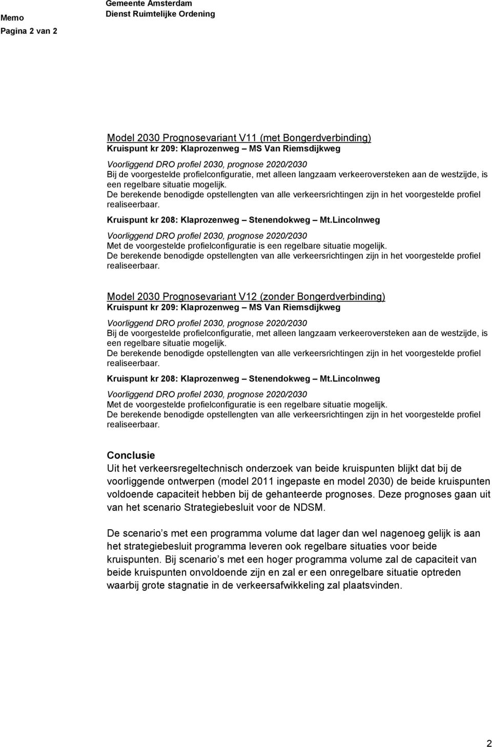 Conclusie Uit het verkeersregeltechnisch onderzoek van beide kruispunten blijkt dat bij de voorliggende ontwerpen (model 2011 ingepaste en model 2030) de beide kruispunten voldoende capaciteit hebben