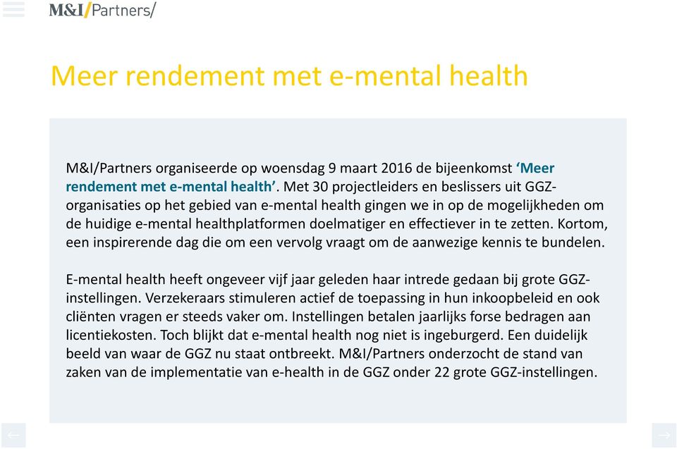 zetten. Kortom, een inspirerende dag die om een vervolg vraagt om de aanwezige kennis te bundelen. E-mental health heeft ongeveer vijf jaar geleden haar intrede gedaan bij grote GGZinstellingen.