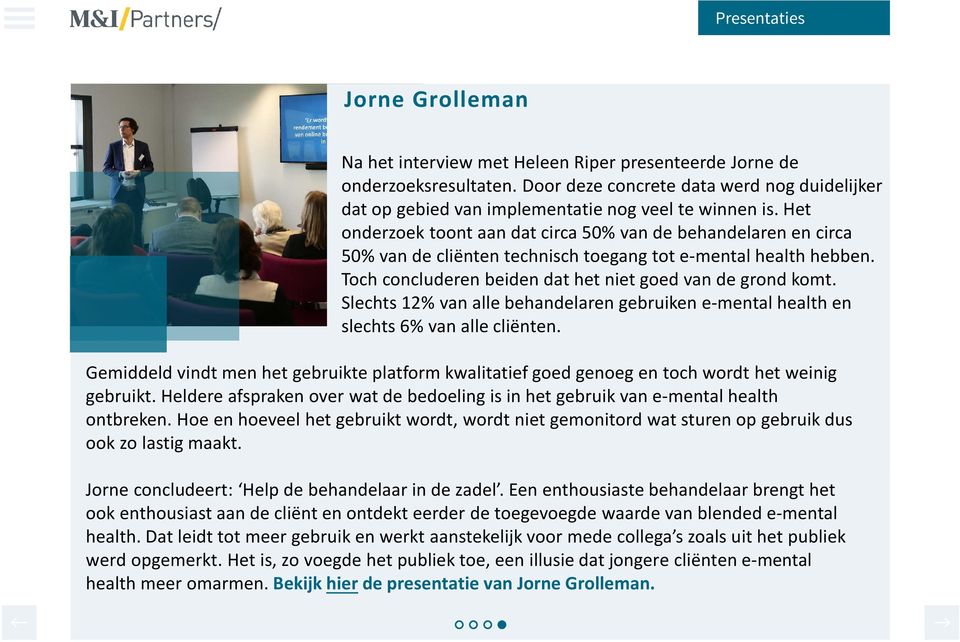 Het onderzoek toont aan dat circa 50% van de behandelaren en circa 50% van de cliënten technisch toegang tot e-mental health hebben. Toch concluderen beiden dat het niet goed van de grond komt.