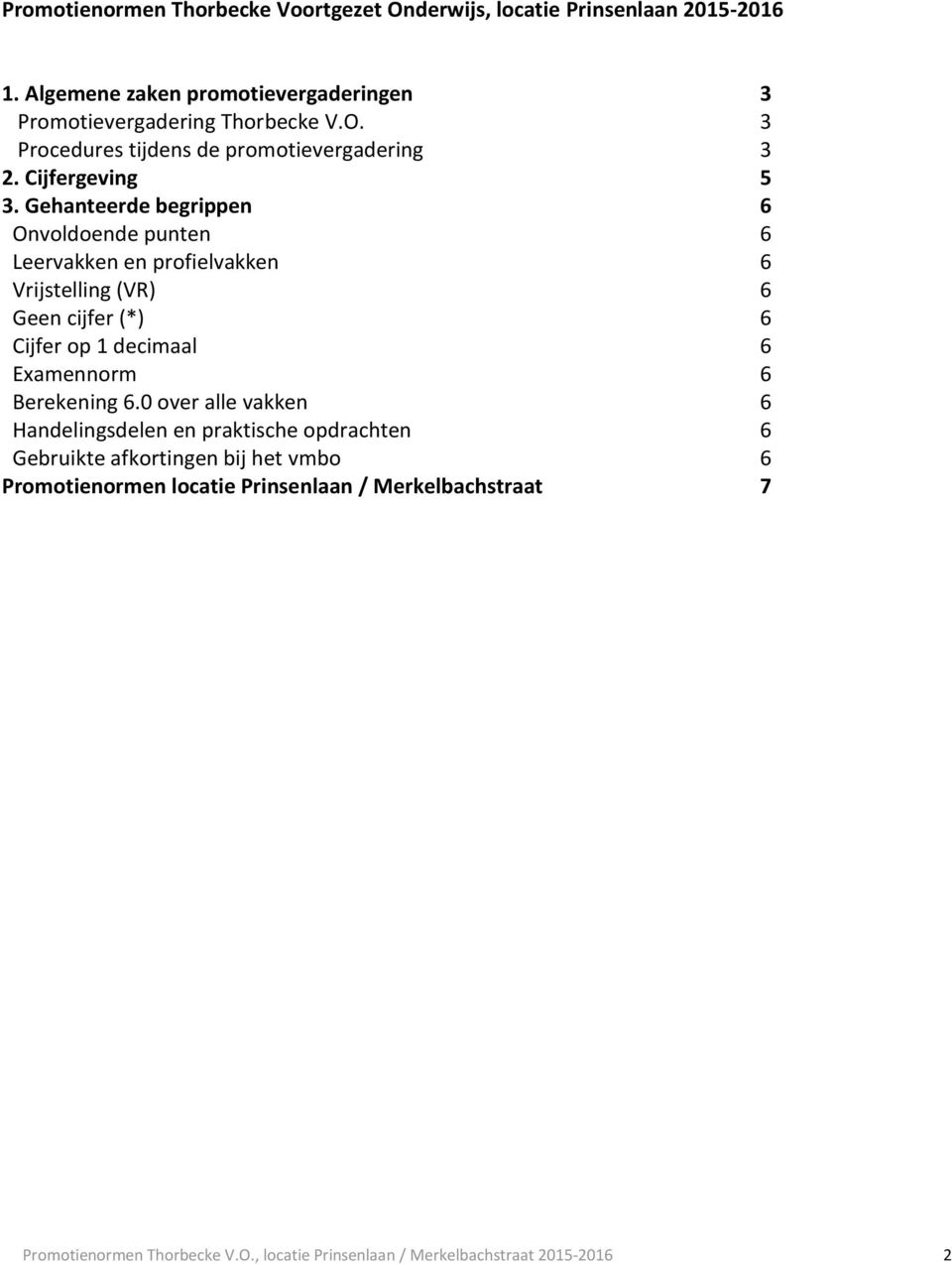 Gehanteerde begrippen 6 Onvoldoende punten 6 Leervakken en profielvakken 6 Vrijstelling (VR) 6 Geen cijfer (*) 6 Cijfer op 1 decimaal 6 Examennorm 6