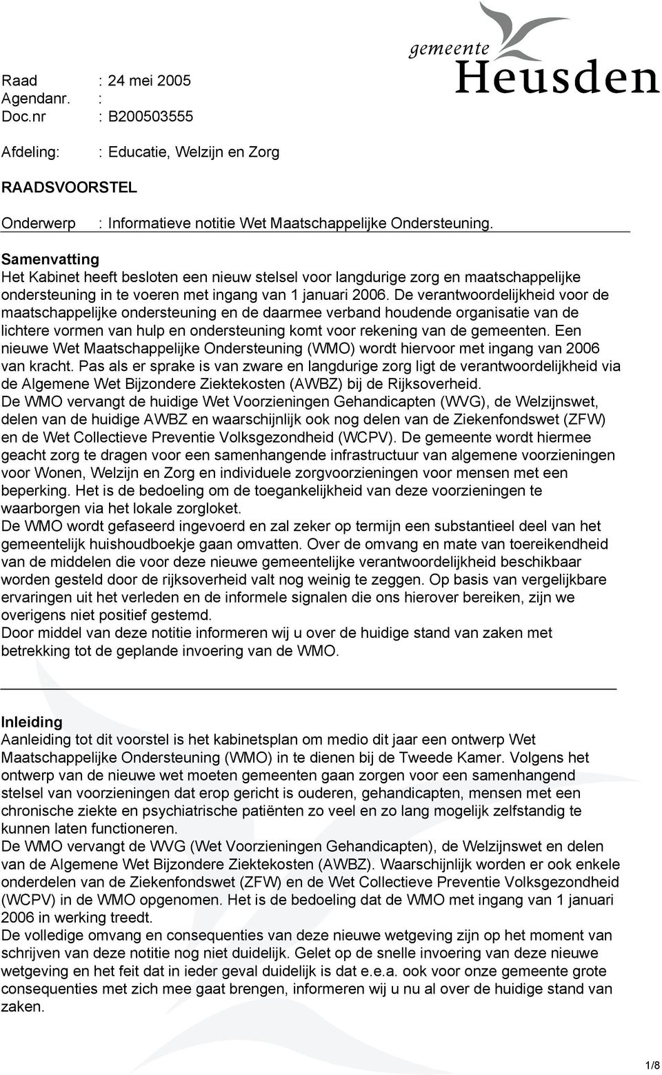 De verantwoordelijkheid voor de maatschappelijke ondersteuning en de daarmee verband houdende organisatie van de lichtere vormen van hulp en ondersteuning komt voor rekening van de gemeenten.