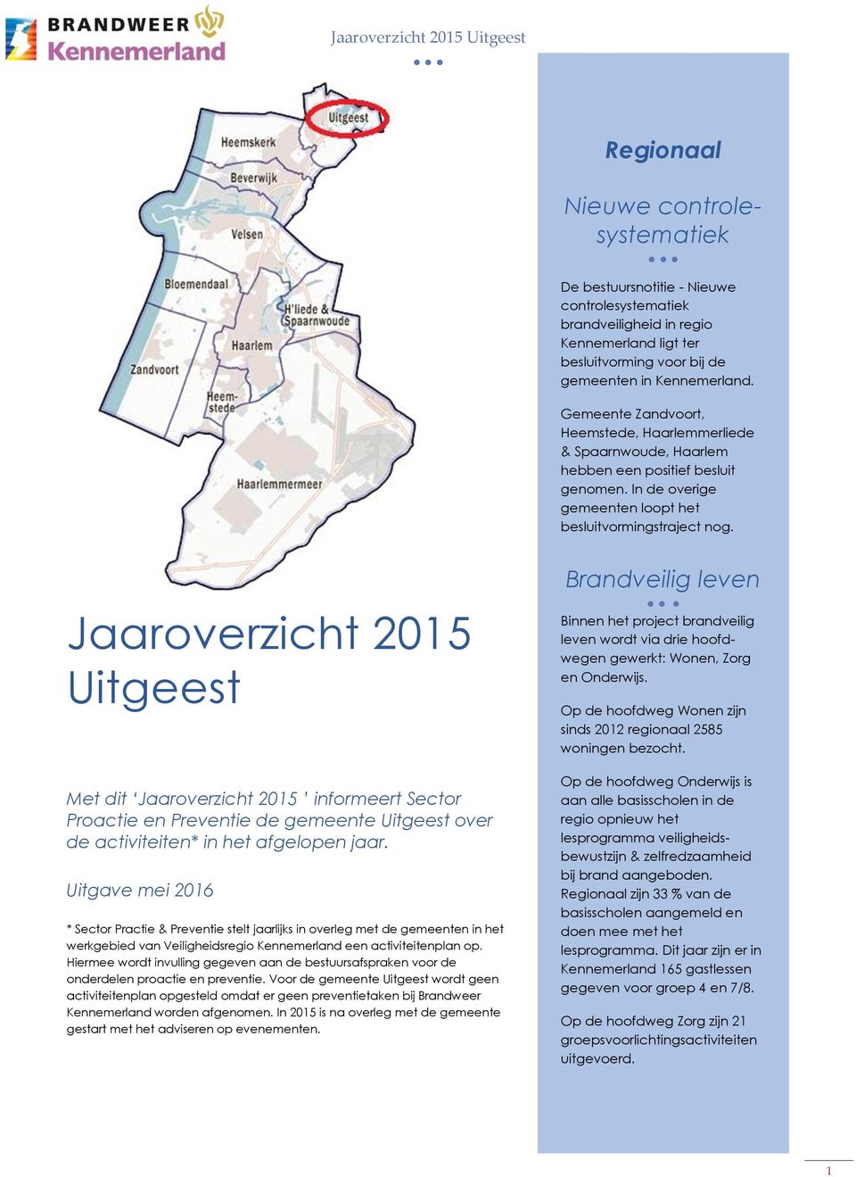 Jaaroverzicht 2015 Uitgeest Met dit Jaaroverzicht 2015 informeert Sector Proactie en Preventie de gemeente Uitgeest over de activiteiten* in het afgelopen jaar.