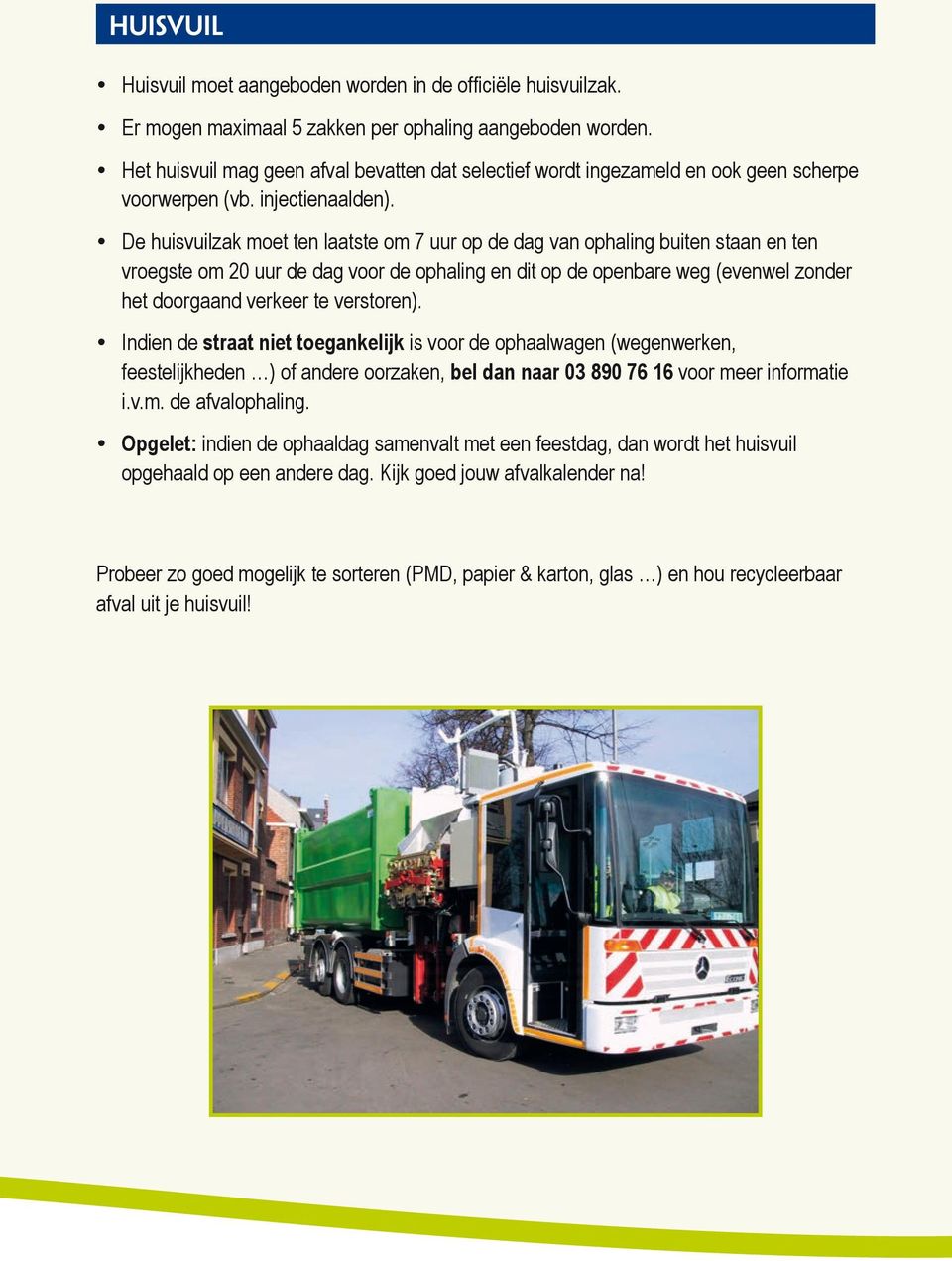 De huisvuilzak moet ten laatste om 7 uur op de dag van ophaling buiten staan en ten vroegste om 20 uur de dag voor de ophaling en dit op de openbare weg (evenwel zonder het doorgaand verkeer te