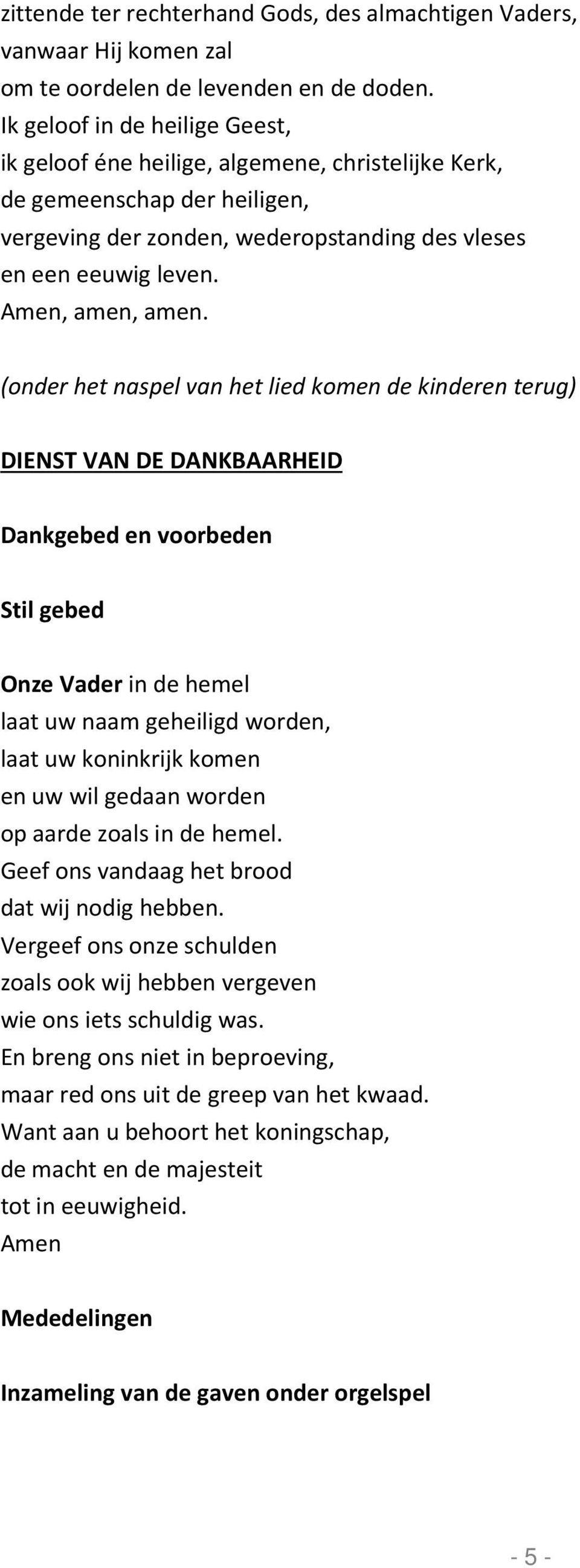 (onder het naspel van het lied komen de kinderen terug) DIENST VAN DE DANKBAARHEID Dankgebed en voorbeden Stil gebed Onze Vader in de hemel laat uw naam geheiligd worden, laat uw koninkrijk komen en