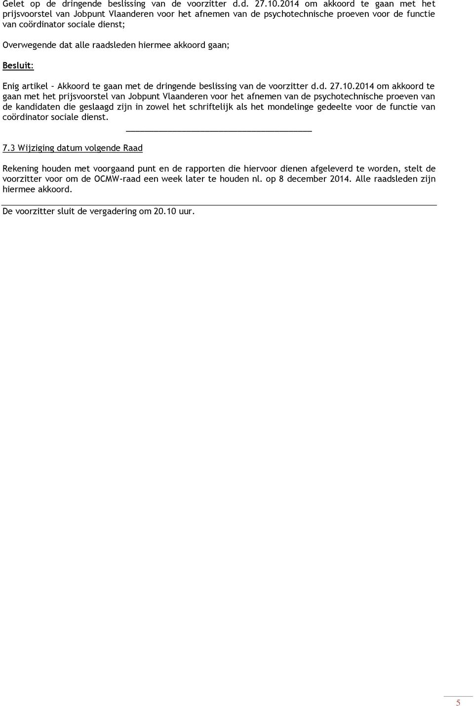 hiermee akkoord gaan; Enig artikel Akkoord te gaan met de dringende beslissing van de voorzitter d.d. 27.10.