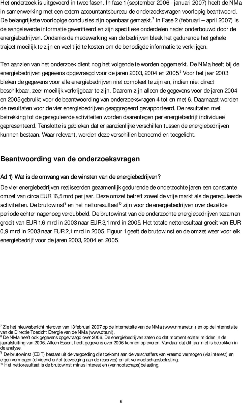 7 In Fase 2 (februari april 2007) is de aangeleverde informatie geverifieerd en zijn specifieke onderdelen nader onderbouwd door de energiebedrijven.